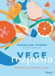 Vege rozpusta Wegetariańsko-wegańskie rozkosze - Karolina Maria Ponzo