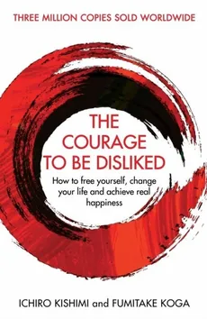 The Courage to be Disliked - Ichiro Kishimi, Fumitake Koga