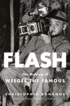 Flash. The Making of Weegee the Famous - Outlet - Christopher Bonanos