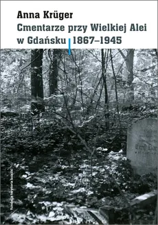Cmentarze przy Wielkiej Alei w Gdańsku 1867 - 1945 - Anna Kruger
