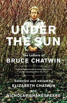 Under The Sun The Letters of Bruce Chatwin - Bruce Chatwin, Elizabeth Chatwin, Nicholas Shakespeare