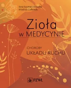 Zioła w Medycynie Choroby układu ruchu - Arkadiusz Ciołkowski, Kaczmarczyk-Sedlak Ilona
