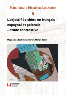 L’adjectif épithète en français, espagnol et polonais - étude contrastive - Marek Baran, Magdalena Szeflińska-Baran