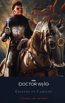 Doctor Who Legends of Camelot - Jacqueline Rayner
