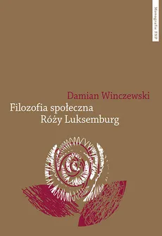 Filozofia społeczna Róży Luksemburg - Outlet - Damian Winczewski