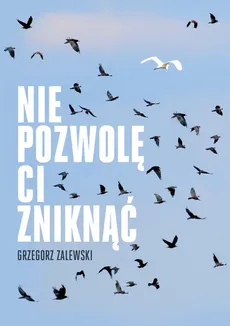 Nie pozwolę ci zniknąć - Grzegorz Zalewski