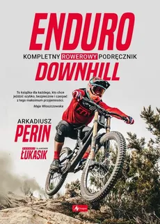 Enduro i Downhill  Kompletny rowerowy podręcznik - Sławomir Łukasik, Arkadiusz Perin