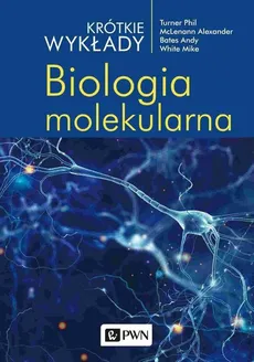 Krótkie wykłady. Biologia molekularna - Alexander McLenann, Phil Turner, Andy Bates, Mike White