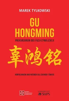 Gu Hongming prekursorem idei fuzji cywilizacji. Konfucjanizm jako ratunek dla Zachodu i świata - Marek Tylkowski