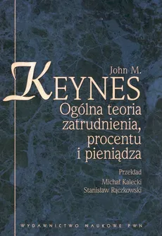Ogólna teoria zatrudnienia procentu i pieniądza - Keynes John M.