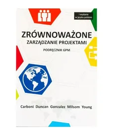 Zrównoważone zarządzanie projektami podręcznik GPM - Joel Carboni, William Duncan, Monica Gonzalez