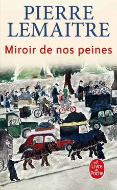 Miroir de nos peines literatura francuska - Pierre Lemaitre