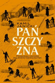 Pańszczyzna. Prawdziwa historia polskiego niewolnictwa - Kamil Janicki