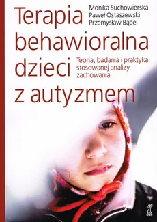 Terapia behawioralna dzieci z autyzmem - Outlet - P. Bąbel, Paweł Ostaewski, Monika Suchowierska