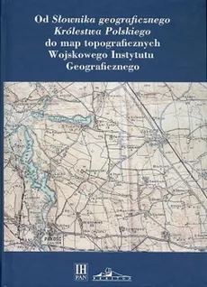 Od Słownika geograficznego Królestwa Polskiego do map topograficznych Wojskowego Instytutu Geograficzneg - Outlet