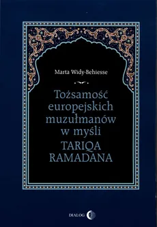 Tożsamość europejskich muzułmanów w myśli Tariqa Ramadana - Outlet - Marta Widy-Behiesse