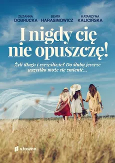 I nigdy cię nie opuszczę! - Zuzanna Dobrucka, Beata Harasimowicz, Katarzyna Kalicińska