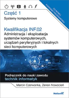 Kwalifikacja INF.02. Administracja i eksploatacja systemów komputerowych, urządzeń peryferyjnych - Marcin Czerwonka, Zenon Nowocień