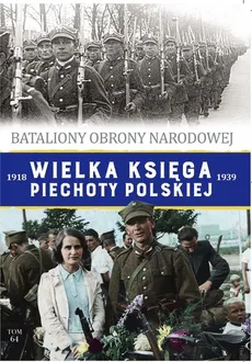 Wielka Księga Piechoty Polskiej 1918-1939 Tom 64 Bataliony Obrony Narodowej
