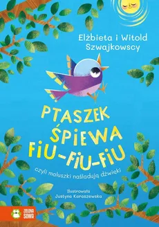 Ptaszek śpiewa fiu-fiu-fiu czyli maluszki naśladują dźwięki - Elżbieta Szwajkowska, Witold Szwajkowski