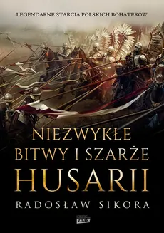 Niezwykłe bitwy i szarże husarii - Radosław Sikora