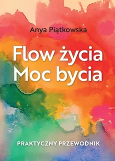 Flow życia Moc bycia - Anya Piątkowska