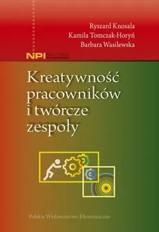 Kreatywność pracowników i twórcze zespoły - Ryszard Knosala, Kamila Tomczak-Horyń, Barbara Wasilewska