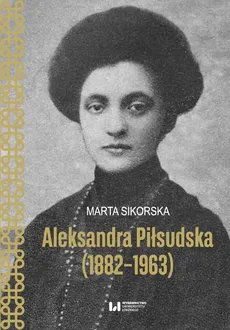 Aleksandra Piłsudska (1882-1963) - Outlet - Marta Sikorska