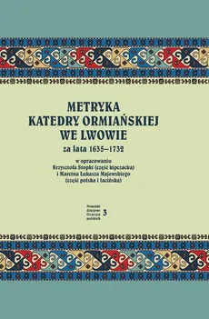 Metryka katedry ormiańskiej we Lwowie za lata 1635-1732 - Majewski Marcin Łukasz, Krzysztof Stopka