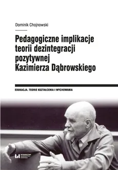 Pedagogiczne implikacje teorii dezintegracji pozytywnej Kazimierza Dąbrowskiego - Outlet - Dominik Chojnowski