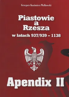 Piastowie a Rzesza w latach 937/939-1138 Apendix II - Outlet - Walkowski Grzegorz Kazimierz