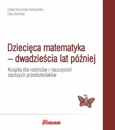 Dziecięca matematyka - dwadzieścia lat później - Edyta Gruszczyk-Kolczyńska, Ewa Zielińska