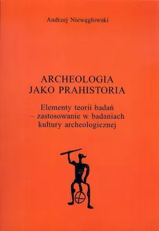 Archeologia jako prahistoria - Outlet - Andrzej Niewęgłowski