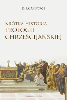 Krótka historia teologii chrześcijańskiej - Ansorge Dirk
