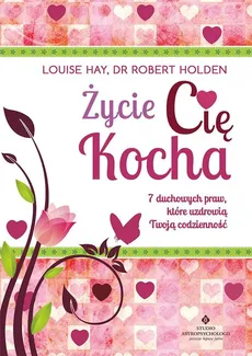 Życie Cię Kocha - Louise Hay, Robert Holden