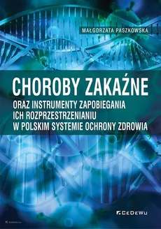 Choroby zakaźne oraz instrumenty zapobiegania ich rozprzestrzenianiu w polskim systemie ochrony zdrowia - Małgorzata Paszkowska