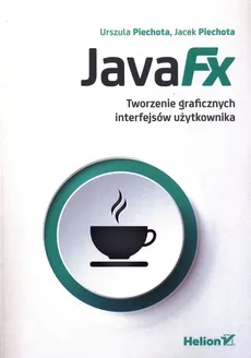 JavaFX Tworzenie graficznych interfejsów użytkownika - Outlet - Jacek Piechota, Urszula Piechota