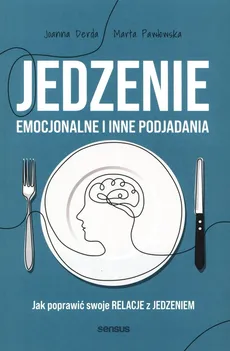 Jedzenie emocjonalne i inne podjadania - Joanna Derda, Marta Pawłowska