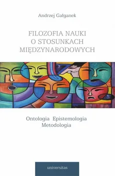 Filozofia nauki o stosunkach międzynarodowych Ontologia Epistemologia Metodologia - Outlet - Andrzej Gałganek