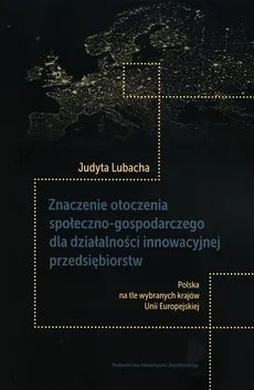 Znaczenie otoczenia społeczno-gospodarczego dla działalności innowacyjnej przedsiębiorstw - Judyta Lubacha