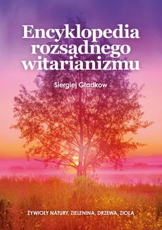 Encyklopedia rozsądnego witarianizmu - Siegriej Gładkow