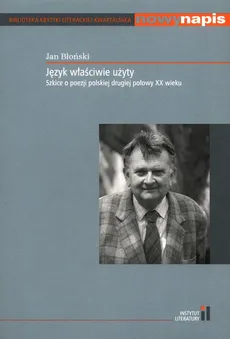 Język właściwie użyty Szkice o poezji polskiej drugiej połowy XX wieku - Outlet - Jan Błoński