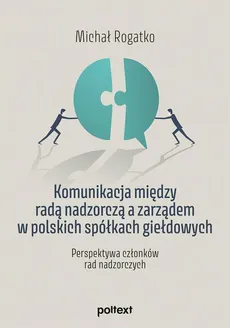 Komunikacja między radą nadzorczą a zarządem w polskich spółkach giełdowych - Outlet - Michał Rogatko