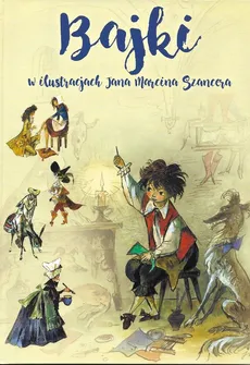 Bajki w ilustracjach Jana Marcina Szancera - Błażej Kusztelski, Juliusz Słowacki, Szancer Jan Marcin, Zofia Szancer