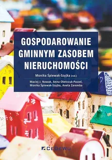 Gospodarowanie gminnym zasobem nieruchomości - Nowak Maciej J., Anna Oleńczuk-Paszel, Monika Śpiewak-Szyjka
