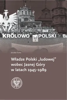 Władze Polski ludowej wobec Jasnej Góry w latach 1945-1989 - Jarosław Durka