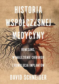 Historia współczesnej medycyny Renesans wynalezienie chirurgii i rewolucja implantów - Outlet - David Schneider