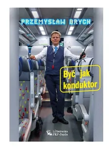 Być jak konduktor - Przemysław Brych