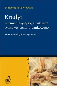 Kredyt w zmieniającej się strukturze rynkowej sektora bankowego - Outlet - Małgorzata Pawłowska