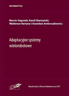 Adaptacyjne systemy wielorobotowe - Stanisław Ambroszkiewicz, Waldemar Bartyna, Kamil Skarżyński, Marcin Stępniak
